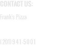 CONTACT US:  Frank's Pizza 276 Old River Road Edgewater, NJ 07020 (201)941-5001