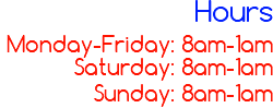 Hours Monday-Friday: 8am-1am Saturday: 8am-1am Sunday: 8am-1am