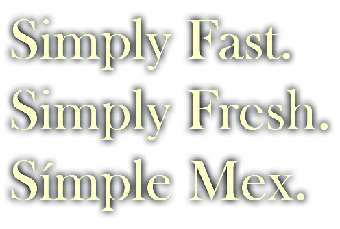 Simply Fast. Simply Fresh. Símple Mex.