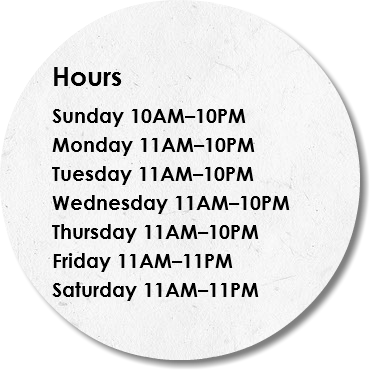   Hours  Sunday 10AM–10PM Monday 11AM–10PM Tuesday 11AM–10PM Wednesday 11AM–10PM Thursday 11AM–10PM Friday 11AM–11PM Saturday 11AM–11PM