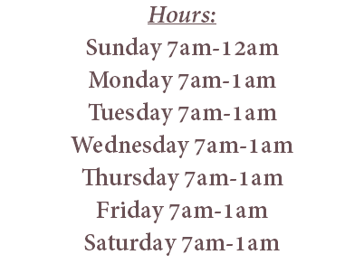 Hours: Sunday 7am-12am Monday 7am-1am Tuesday 7am-1am Wednesday 7am-1am Thursday 7am-1am Friday 7am-1am Saturday 7am-1am